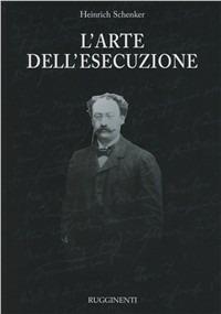 L' arte dell'esecuzione - Heinrich Schenker - Libro Rugginenti 2015 | Libraccio.it