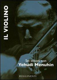 Il violino. Sei lezioni con Yehudi Menuhin - Yehudi Menuhin - Libro Rugginenti 2015, Monografie e storia musicale | Libraccio.it