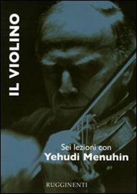 Il violino. Sei lezioni con Yehudi Menuhin - Yehudi Menuhin - Libro Rugginenti 2015, Monografie e storia musicale | Libraccio.it