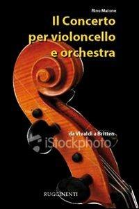 Il concerto per violoncello e orchestra - Rino Maione - Libro Rugginenti 2015, Monografie e storia musicale | Libraccio.it