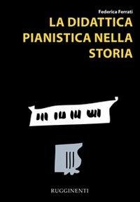 La didattica pianistica nella storia - Federica Ferrati - Libro Rugginenti 2015, Monografie e storia musicale | Libraccio.it