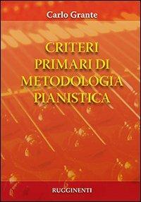 Criteri primari di metodologia pianistica - Carlo Grante - Libro Rugginenti 2015 | Libraccio.it