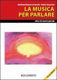 La musica per parlare. Con CD Audio - Barbara Pozzoli, Paolo Guasconi - Libro Rugginenti 2015, Monografie e storia musicale | Libraccio.it