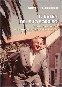 Il Balen del suo sorriso. C'era una volta il baritono Carlo Tagliabue - Giovanni Marchisio - Libro Rugginenti 2015 | Libraccio.it