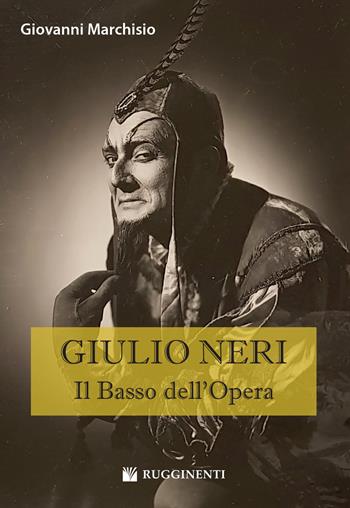 Giulio Neri. Il basso dell'Opera - Giovanni Marchisio - Libro Rugginenti 2020, Monografie e storia musicale | Libraccio.it