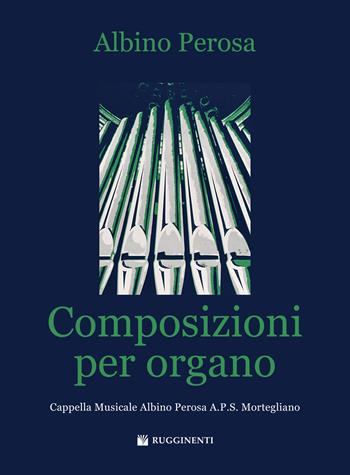 Le composizioni per organo. Cappella musicale Albino Perosa A.P.S. Mortegliano. Partitura - Albino Perosa - Libro Rugginenti 2022, Monografie e storia musicale | Libraccio.it