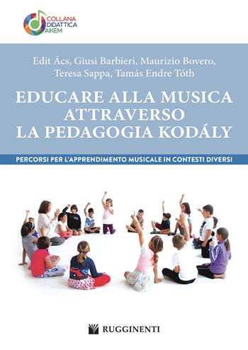 Educare alla musica attraverso la pedagogia Kodály. Percorsi per l’apprendimento musicale in contesti diversi - Edit Ács, Giusi Barbieri, Maurizio Bovero - Libro Rugginenti 2025, Didattica Kodàly | Libraccio.it