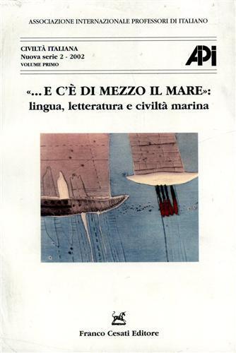 E c'è di mezzo il mare. Lingua, letteratura e civiltà marina. Atti del 14° Convegno AIPI (Spalato, 23-27 agosto 2000)  - Libro Cesati 2002, Civiltà italiana | Libraccio.it
