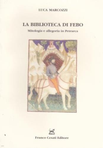 La biblioteca di Febo. Mitologia e allegoria in Petrarca - Luca Marcozzi - Libro Cesati 2003, Strumenti di letteratura italiana | Libraccio.it