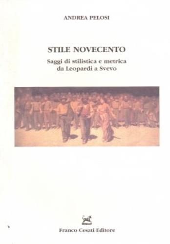 Stile Novecento. Saggi di stilistica e metrica da Leopardi a Svevo - Andrea Pelosi - Libro Cesati 2006, Strumenti di letteratura italiana | Libraccio.it