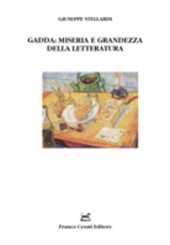 Gadda: miserie e grandezza della letteratura - Giuseppe Stellardi - Libro Cesati 2006, Strumenti di letteratura italiana | Libraccio.it