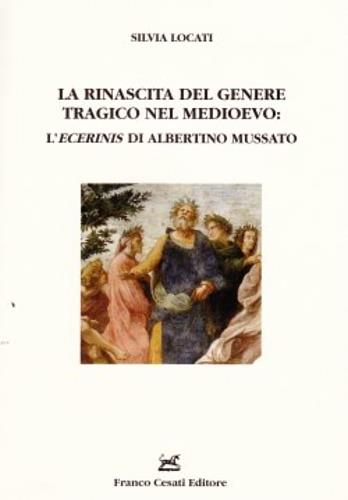 La rinascita del genere tragico nel Medioevo: l'«Ecerinis» di Albertino Mussato - Silvia Locati - Libro Cesati 2006, Strumenti di letteratura italiana | Libraccio.it