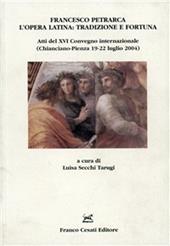 Francesco Petrarca, l'opera latina: tradizione e fortuna. Atti del XVI Convegno (Chianciano-Pienza 19-22 luglio 2004)