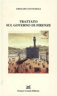 Trattato sul governo di Firenze - Girolamo Savonarola - Libro Cesati 2006, Scaffale italiano | Libraccio.it