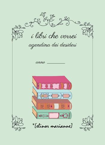 I libri che vorrei. Agendina dei desideri  - Libro elinor marianne 2020 | Libraccio.it