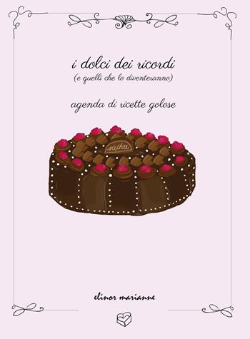 I dolci dei ricordi (e quelli che lo diventeranno). Agenda di ricette golose. Ediz. a colori  - Libro elinor marianne 2022 | Libraccio.it