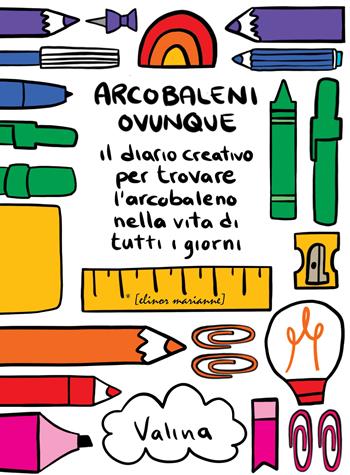 Arcobaleni ovunque. Il diario creativo per trovare l'arcobaleno nella vita di tutti i giorni - Valina - Libro elinor marianne 2020, I libri creativi | Libraccio.it