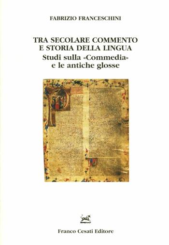 Tra secolare commento e storia della lingua. Studi sulla «Commedia» e le antiche glosse - Fabrizio Franceschini - Libro Cesati 2008, Filologia e ordinatori | Libraccio.it