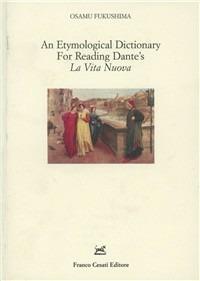 An etymological dictionary for reading Dante's «La vita nuova» - Osamu Fukushima - Libro Cesati 2009, Filologia e ordinatori | Libraccio.it