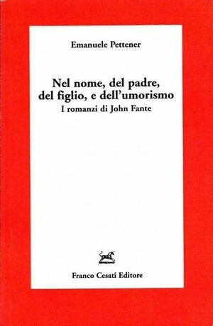 Nel nome del padre, del figlio e dell'umorismo. I romanzi di John Fante - Emanuele Pettener - Libro Cesati 2010, Americana | Libraccio.it