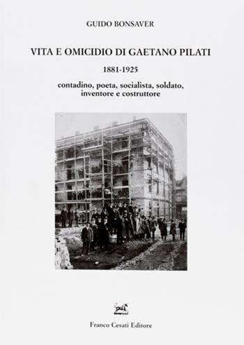 Vita e omicidio di Gaetano Pilati 1881-1925. Contadino, poeta, socialista, soldato, inventore e costruttore - Guido Bonsaver - Libro Cesati 2010, Storie d'Italia | Libraccio.it