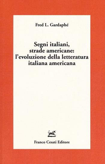 Segni italiani, strade americane: l'evoluzione della letteratura italiana americana - Fred L. Gardaphé - Libro Cesati 2013, Americana | Libraccio.it