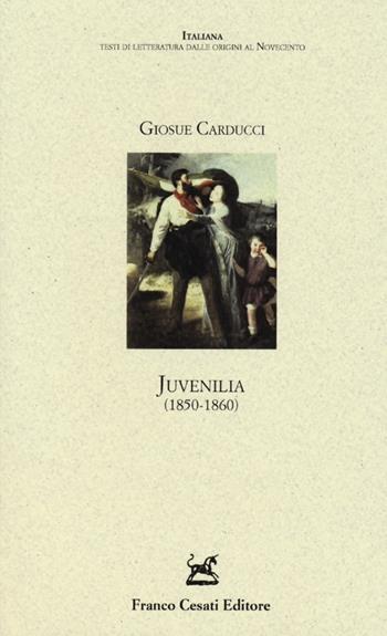 Juvenilia (1850-1860) - Giosuè Carducci - Libro Cesati 2013, Italiana. Testi lett. origini al '900 | Libraccio.it