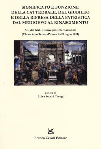 Significato e funzione della cattedrale, del giubileo e della ripresa della patristica dal Medioevo al Rinascimento. Atti del XXIII Convegno internazionale...  - Libro Cesati 2013, Quaderni della Rassegna | Libraccio.it