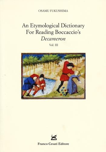 An etymological dictionary for reading Boccaccio's «Decameron». Vol. 3 - Osamu Fukushima - Libro Cesati 2013, Filologia e ordinatori | Libraccio.it
