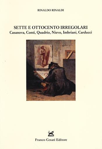 Sette e Ottocento irregolari. Casanova, Conti, Quadrio, Nievo, Imbriani, Carducci - Rinaldo Rinaldi - Libro Cesati 2013, Resoconti di letteratura italiana | Libraccio.it