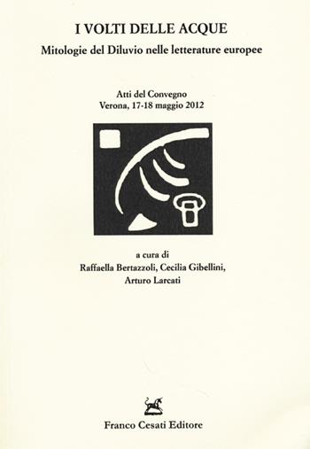 I volti delle acque. Mitologie del diluvio nelle letterature europee. Atti del Convegno (Verona, 17-18 maggio 2012)  - Libro Cesati 2013, Studi e testi letteratura italiana e comparata | Libraccio.it