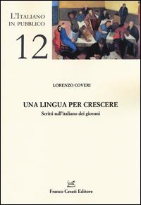 Una lingua per crescere. Scritti sull'italiano dei giovani - Lorenzo Coveri - Libro Cesati 2014, L'italiano in pubblico | Libraccio.it