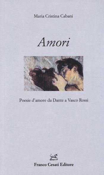 Amori. Poesie d'amore da Dante a Vasco Rossi  - Libro Cesati 2014, Scaffale italiano | Libraccio.it
