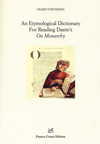 An etymological dictionary for reading Dante's «On Monarchy» - Osamu Fukushima - Libro Cesati 2014, Filologia e ordinatori | Libraccio.it