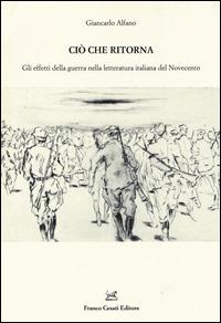 Ciò che ritorna. Gli effetti della guerra nella letteratura italiana del Novecento - Giancarlo Alfano - Libro Cesati 2014, Resoconti di letteratura italiana | Libraccio.it