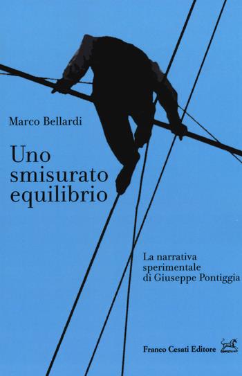 Uno smisurato equilibrio. La narrativa sperimentale di Giuseppe Pontiggia - Marco Bellardi - Libro Cesati 2015, Operaprima | Libraccio.it