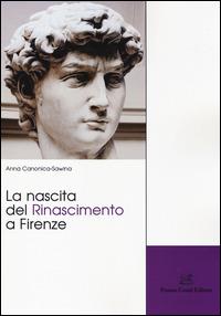 La nascita del Rinascimento a Firenze - Anna Canonica-Sawina - Libro Cesati 2014, Storie d'Italia | Libraccio.it