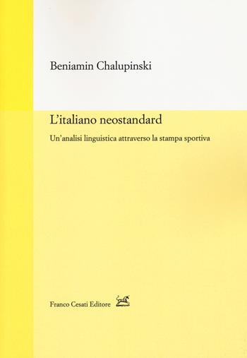 L' italiano neostandard. Un'analisi linguistica attraverso la stampa sportiva - Beniamin Chalupinski - Libro Cesati 2015, Strumenti di linguistica italiana | Libraccio.it