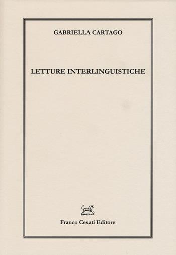 Letture interlinguistiche - Gabriella Cartago - Libro Cesati 2017, Linguistica e critica letteraria | Libraccio.it