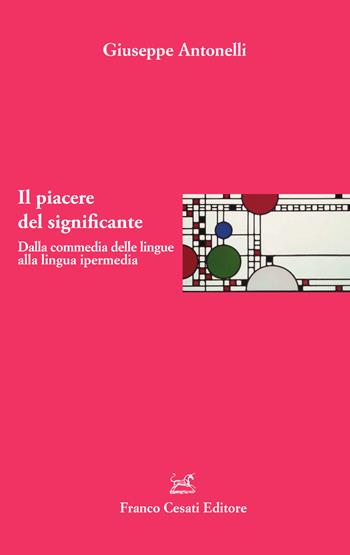 Il piacere del significante. Dalla commedia delle lingue alla lingua ipermedia - Giuseppe Antonelli - Libro Cesati 2022, Italiano. Passato e presente | Libraccio.it