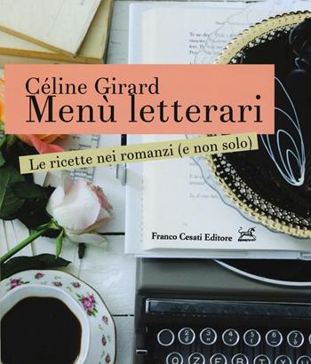 Menù letterari. Le ricette nei romanzi (e non solo). Ediz. illustrata - Céline Girard - Libro Cesati 2016, Ciliegie | Libraccio.it