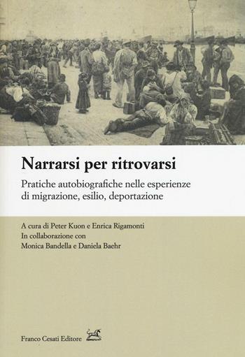 Narrarsi per ritrovarsi. Pratiche autobiografiche nelle esperienze di migrazione, esilio, deportazione  - Libro Cesati 2016, Civiltà italiana | Libraccio.it