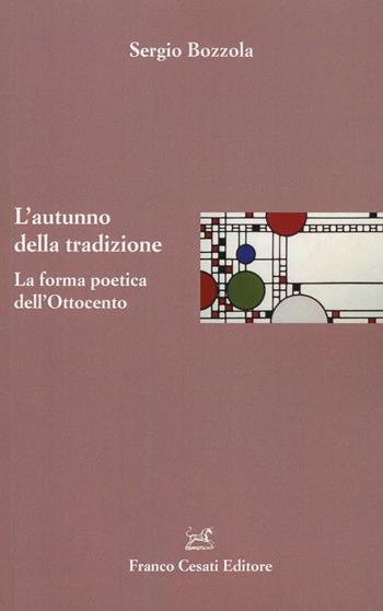 L' autunno della tradizione. La forma poetica dell'Ottocento - Sergio Bozzola - Libro Cesati 2016, Italiano. Passato e presente | Libraccio.it