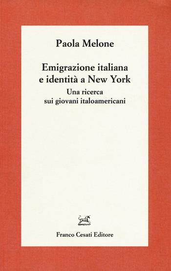 Emigrazione italiana e identità a New York. Una ricerca sui giovani italoamericani - Paola Melone - Libro Cesati 2016, Americana | Libraccio.it