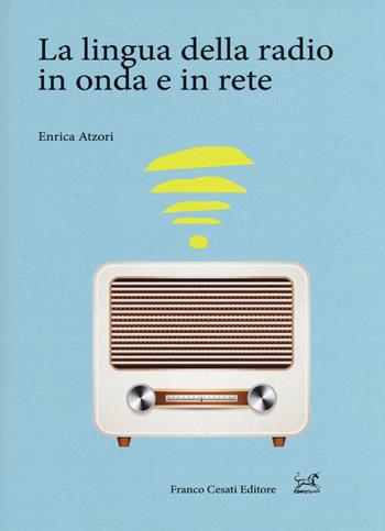 La lingua della radio in onda e in rete - Enrica Atzori - Libro Cesati 2017 | Libraccio.it