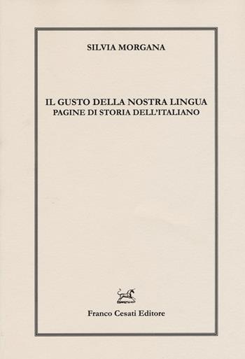 Il gusto della nostra lingua. Pagine di storia dell'italiano - Silvia Morgana - Libro Cesati 2017, Linguistica e critica letteraria | Libraccio.it