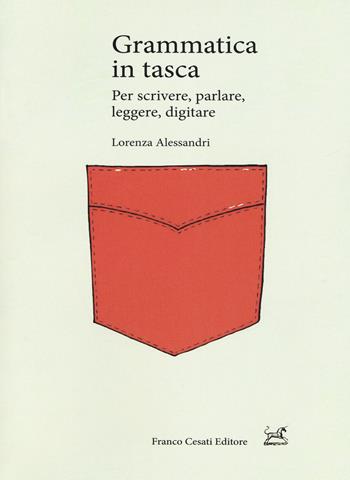 Grammatica in tasca. Per scrivere, parlare, leggere, digitare - Lorenza Alessandri - Libro Cesati 2018, Pillole. Linguistica | Libraccio.it