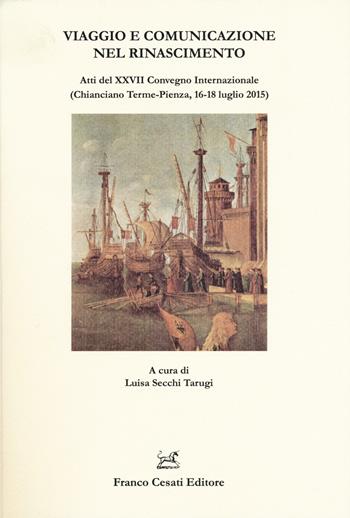 Viaggio e comunicazione nel Rinascimento. Atti del 27º convegno internazionale (Chianciano Terme-Pienza, 16-18 luglio 2015)  - Libro Cesati 2017, Quaderni della Rassegna | Libraccio.it