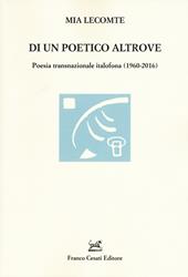 Di un poetico altrove. Poesia transnazionale italofona (1960-2016)