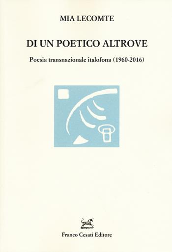Di un poetico altrove. Poesia transnazionale italofona (1960-2016) - Mia Lecomte - Libro Cesati 2018, Studi e testi letteratura italiana e comparata | Libraccio.it